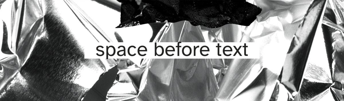 Image of black and white collage with reflective silver textures with writing "space before text"